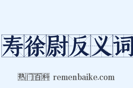 寿徐尉反义词是什么意思的图片